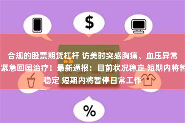 合规的股票期货杠杆 访美时突感胸痛、血压异常升高 武契奇紧急回国治疗！最新通报：目前状况稳定 短期内将暂停日常工作