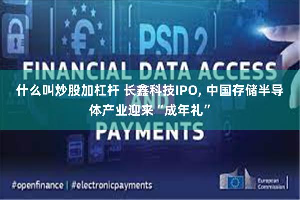 什么叫炒股加杠杆 长鑫科技IPO, 中国存储半导体产业迎来“成年礼”