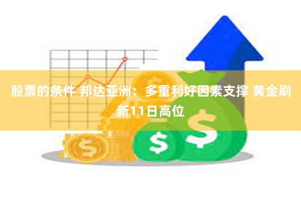 股票的条件 邦达亚洲：多重利好因素支撑 黄金刷新11日高位