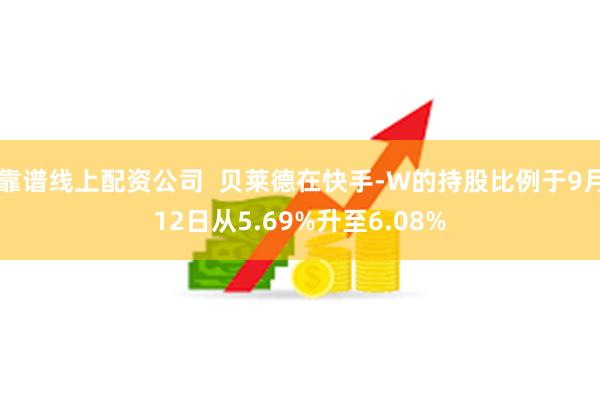 靠谱线上配资公司  贝莱德在快手-W的持股比例于9月12日从5.69%升至6.08%