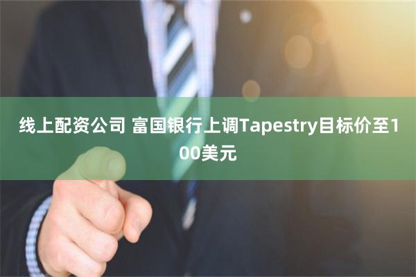 线上配资公司 富国银行上调Tapestry目标价至100美元