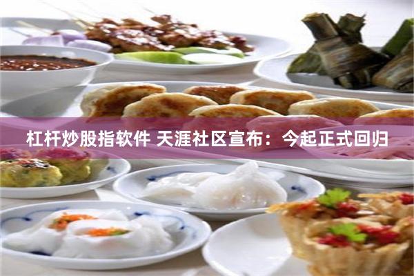 杠杆炒股指软件 天涯社区宣布：今起正式回归