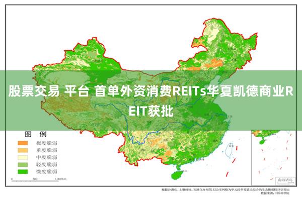 股票交易 平台 首单外资消费REITs华夏凯德商业REIT获批