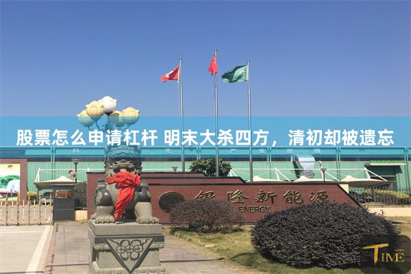 股票怎么申请杠杆 明末大杀四方，清初却被遗忘