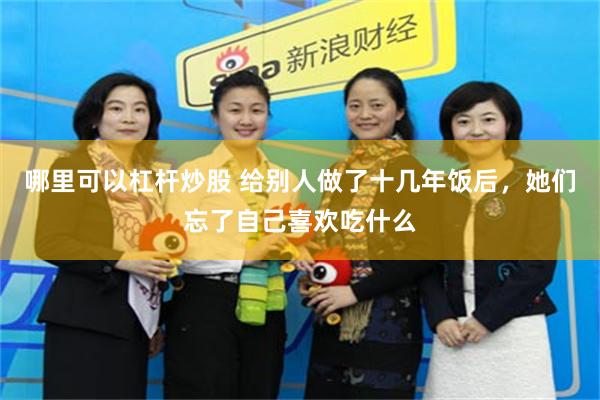 哪里可以杠杆炒股 给别人做了十几年饭后，她们忘了自己喜欢吃什么