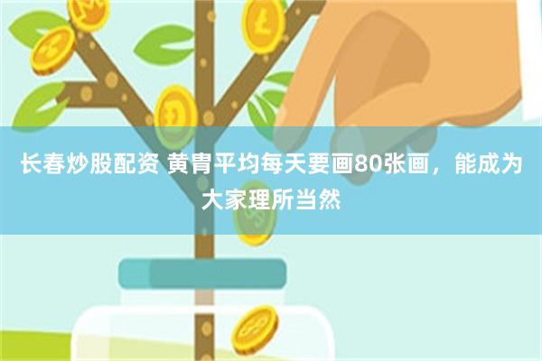 长春炒股配资 黄胄平均每天要画80张画,能成为大家理所当然