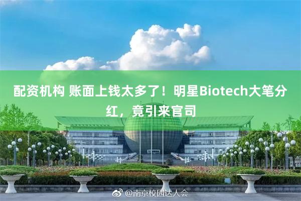 配资机构 账面上钱太多了!明星Biotech大笔分红,竟引来官司