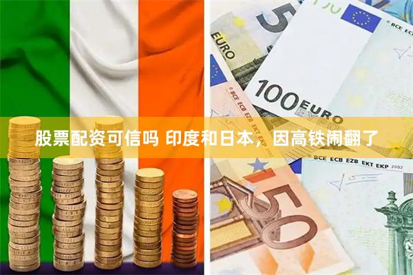 股票配资可信吗 印度和日本，因高铁闹翻了