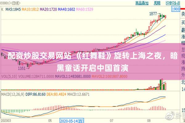 配资炒股交易网站 《红舞鞋》旋转上海之夜，暗黑童话开启中国首演