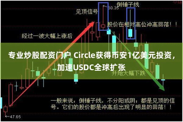 专业炒股配资门户 Circle获得币安1亿美元投资，加速USDC全球扩张