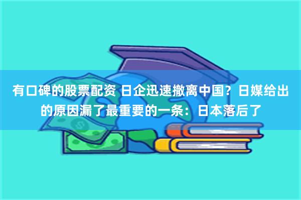 有口碑的股票配资 日企迅速撤离中国？日媒给出的原因漏了最重要的一条：日本落后了